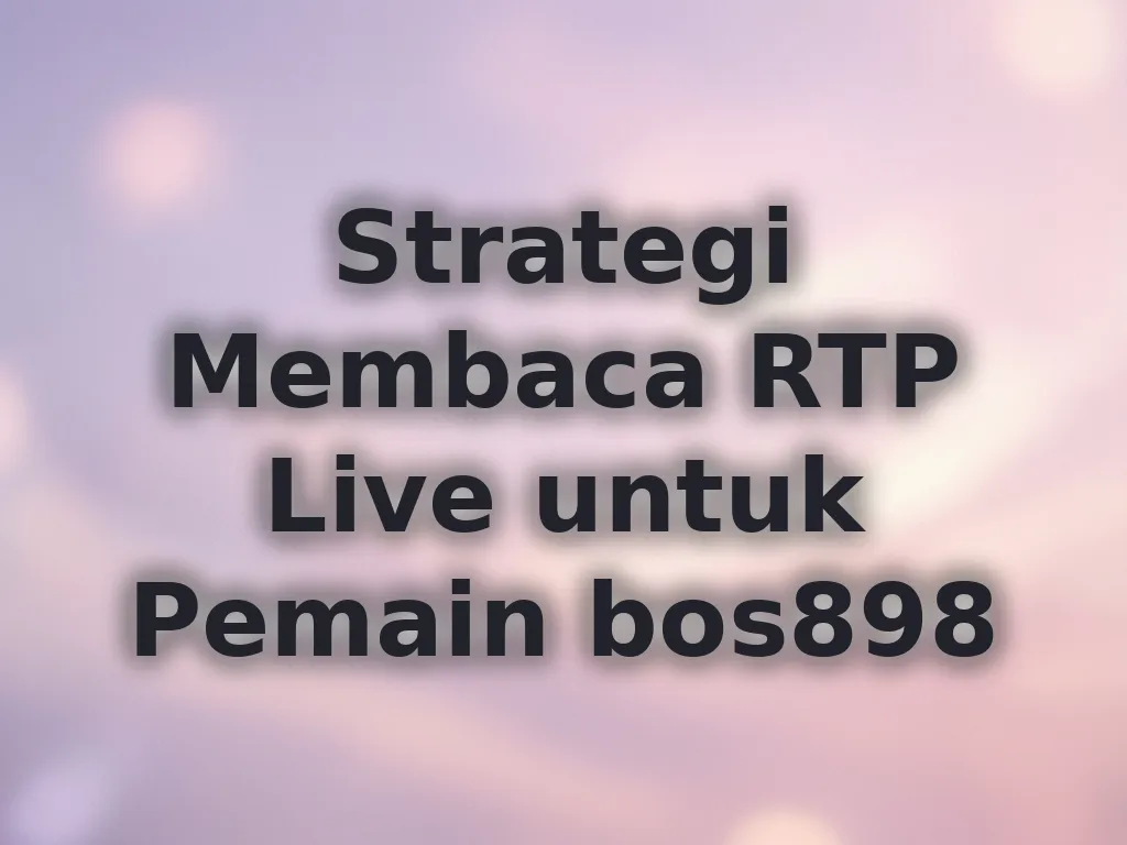 Strategi Membaca RTP Live untuk Pemain bos898