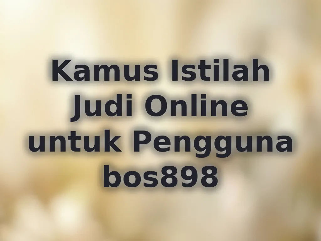 Kamus Istilah Judi Online untuk Pengguna bos898
